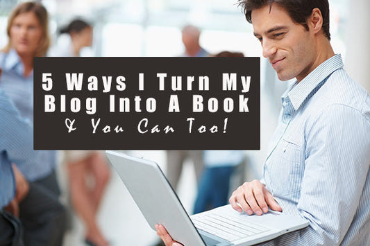 5 Ways I Turn My Blog Into A Book And You Can Too